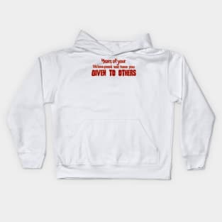 YEARS OF YOUR LIFE HAVE PASSED WAT HAVE YOU GIVEN TO OTHERS Kids Hoodie